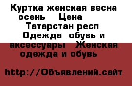 Куртка женская весна-осень  › Цена ­ 300 - Татарстан респ. Одежда, обувь и аксессуары » Женская одежда и обувь   